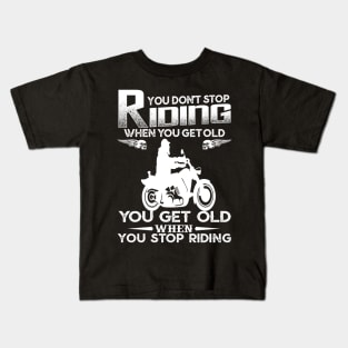 You Don't Stop Riding When You Get Old You Get Old When You Stop Riding Kids T-Shirt